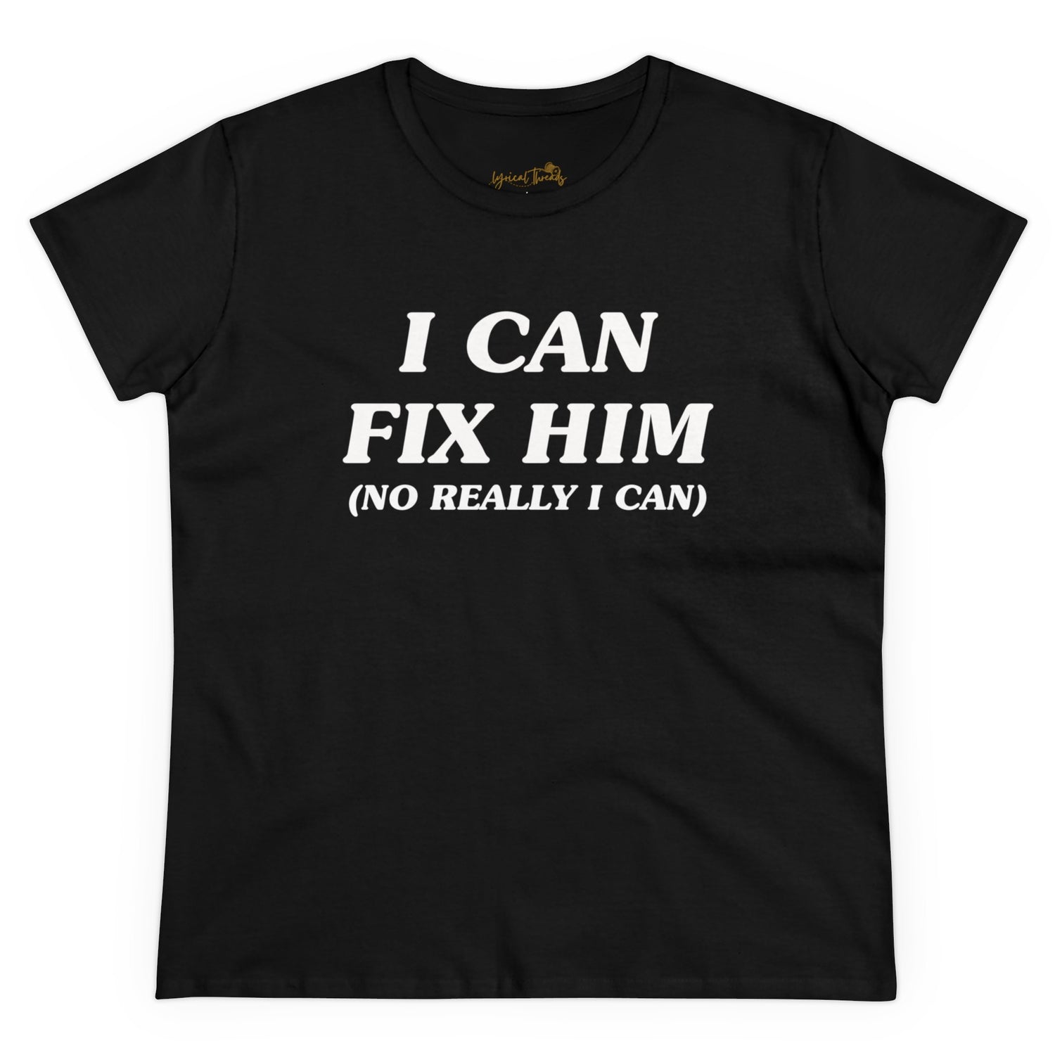 I Can Fix Him (No Really I Can) - Printed Tee