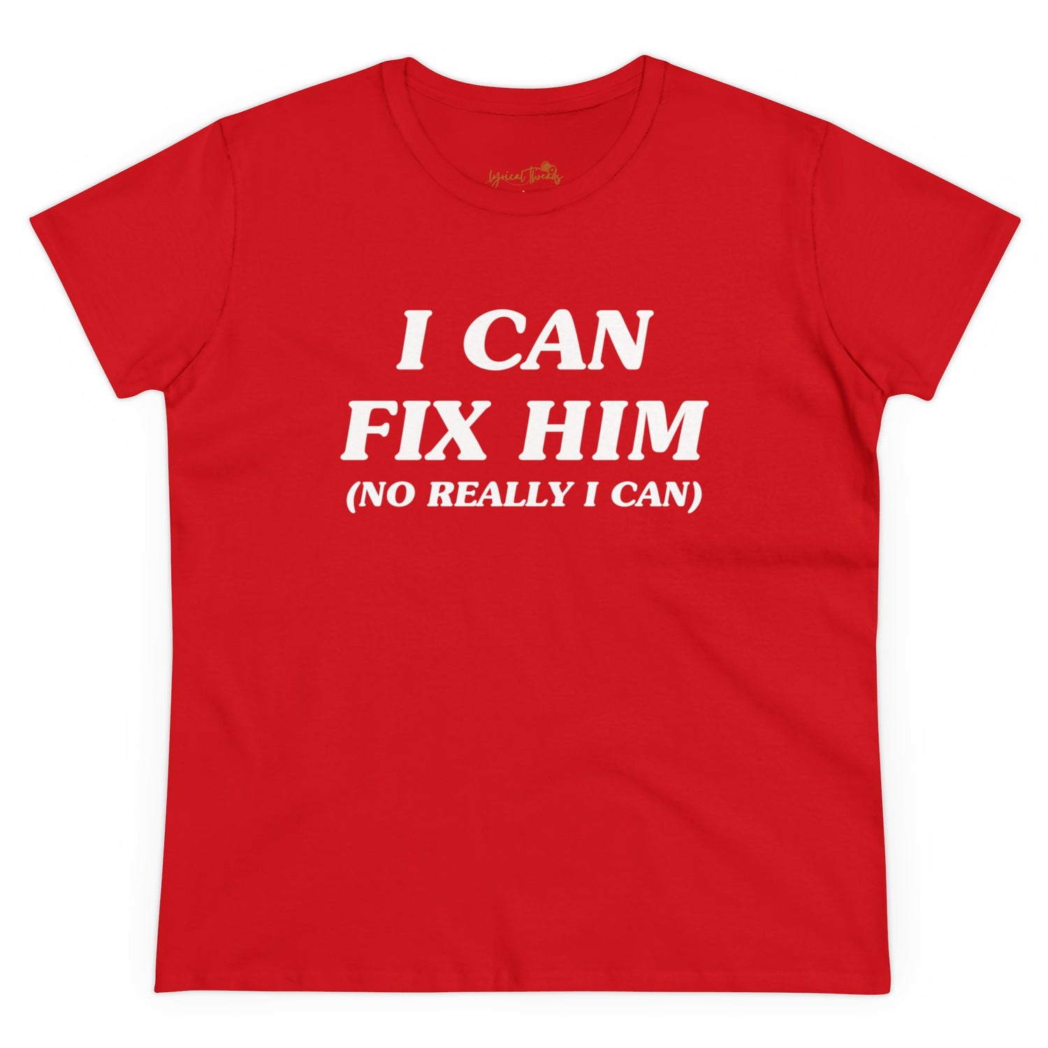 I Can Fix Him (No Really I Can) - Printed Tee