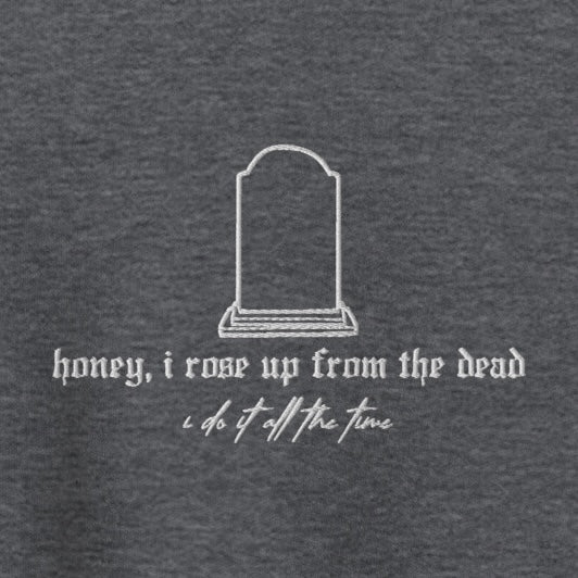 Honey, I rose up from the dead - Embroidered Crew Neck