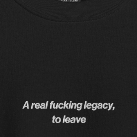 A Real Fucking Legacy - Embroidered Crew Neck