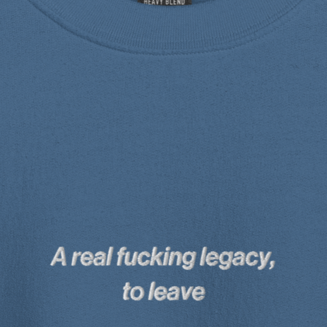 A Real Fucking Legacy - Embroidered Crew Neck