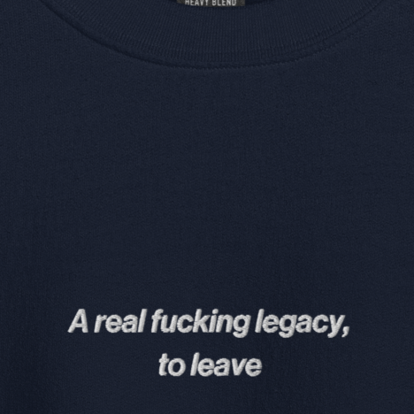 A Real Fucking Legacy - Embroidered Crew Neck