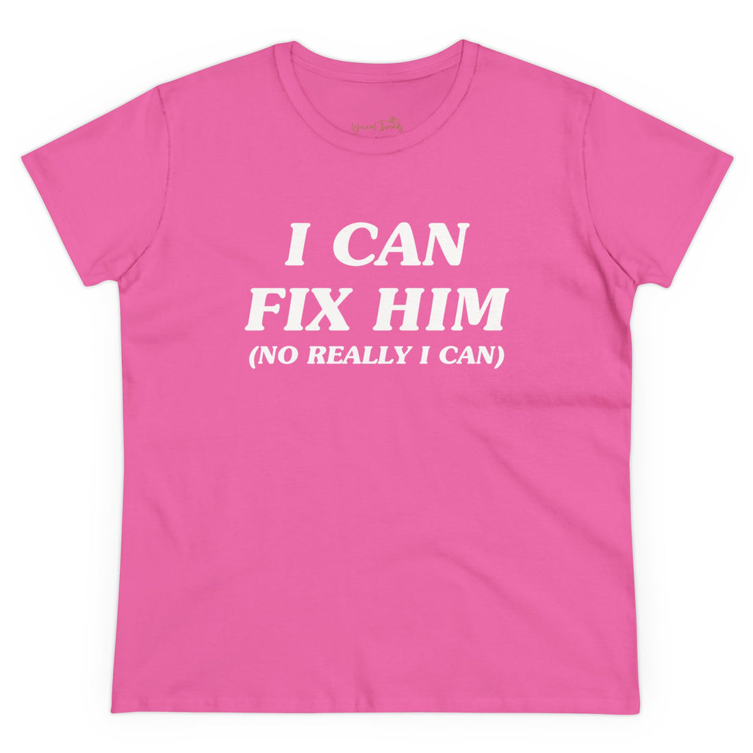 I Can Fix Him (No Really I Can) - Printed Tee