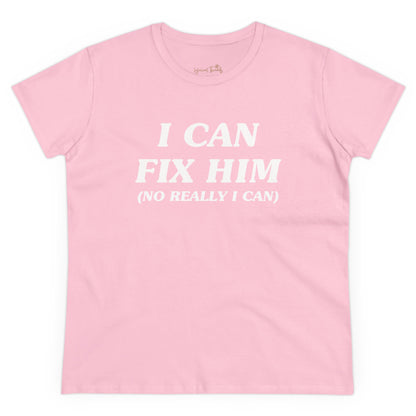 I Can Fix Him (No Really I Can) - Printed Tee