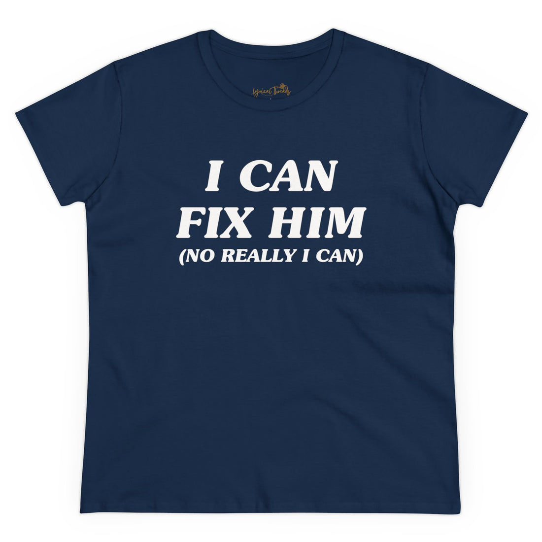I Can Fix Him (No Really I Can) - Printed Tee
