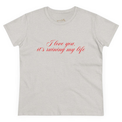 I love you, it’s ruining my life - Printed Tee