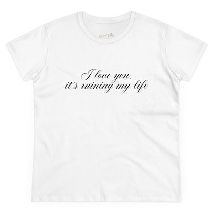 I love you, it’s ruining my life - Printed Tee