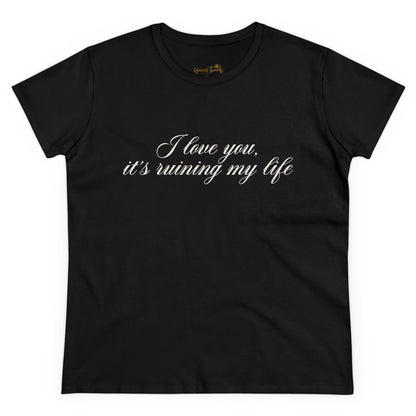 I love you, it’s ruining my life - Printed Tee