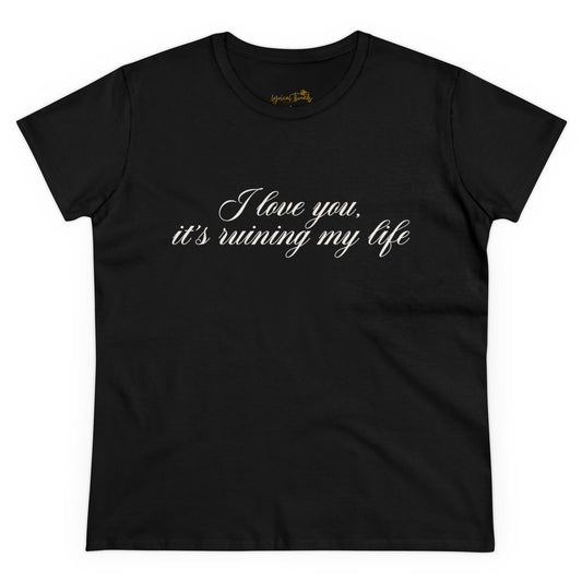 I love you, it’s ruining my life - Printed Tee