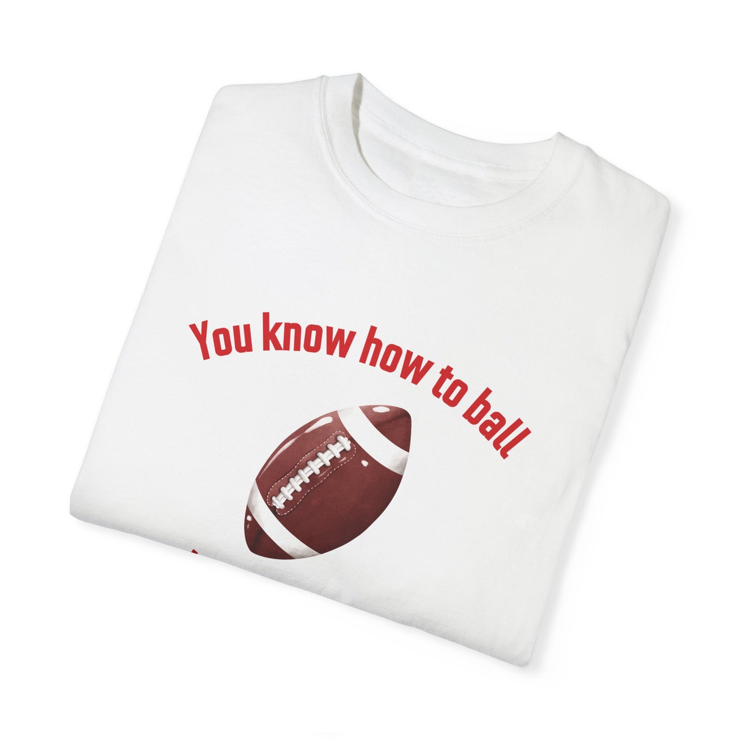 You Know How To Ball - Printed Tee