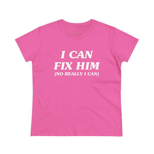 I Can Fix Him (No Really I Can) - Printed Tee
