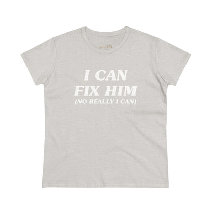 I Can Fix Him (No Really I Can) - Printed Tee