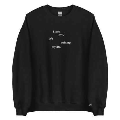 I love you, it’s ruining my life - Embroidered Crew Neck