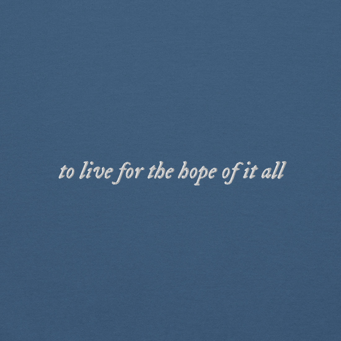 to live for the hope of it all - Embroidered Crew Neck