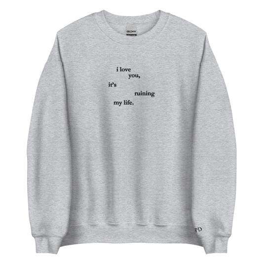 I love you, it’s ruining my life - Embroidered Crew Neck