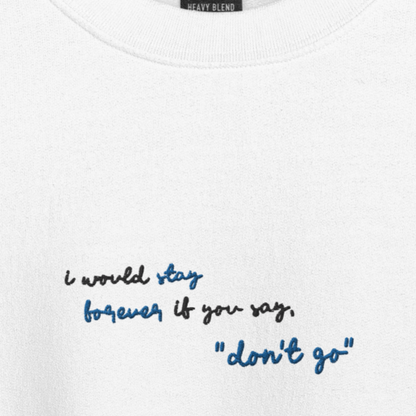 I Would Stay Forever if You Say, "Don't Go" - Embroidered Crew Neck