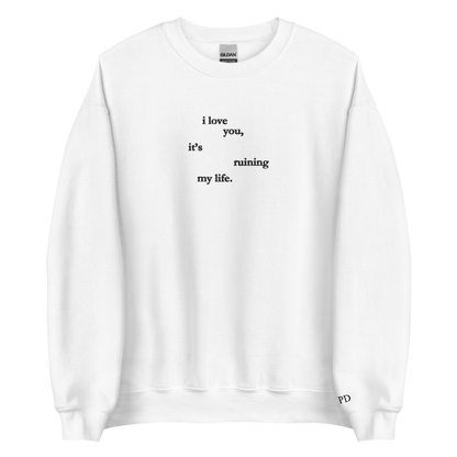 I love you, it’s ruining my life - Embroidered Crew Neck